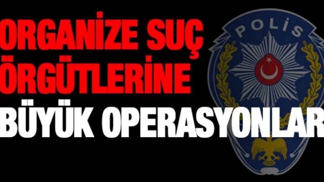 Organize suç örgütlerine yönelik operasyonlar yüzde 125 arttı