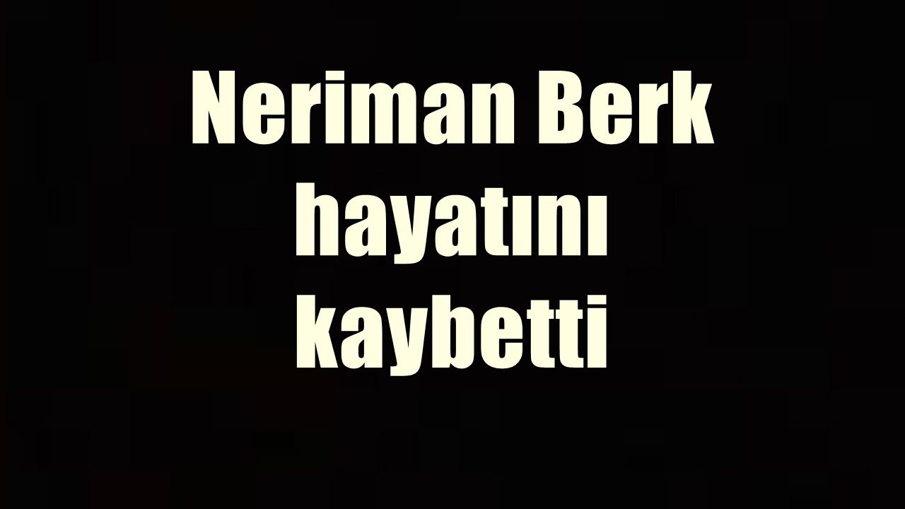 Orhan Polat'ın ablası Neriman Berk hayatını kaybetti