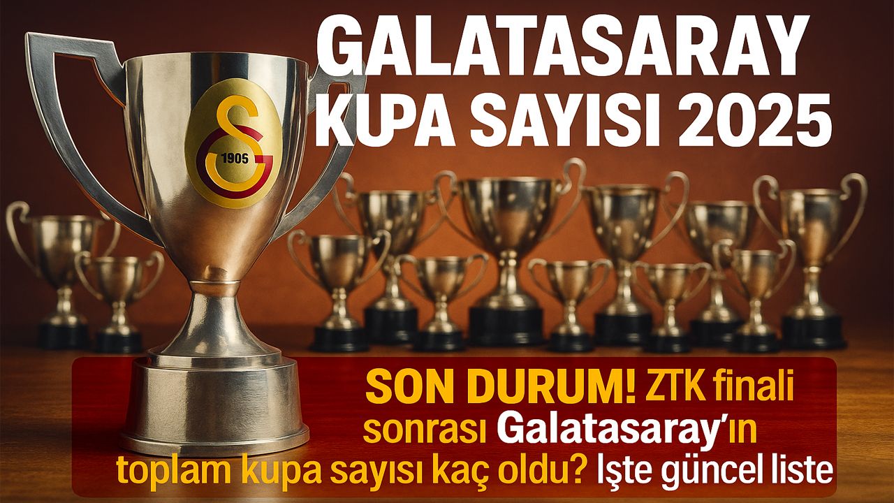 GALATASARAY KUPA SAYISI 2025 SON DURUM! ZTK finali sonrası Galatasaray'ın toplam kupa sayısı kaç oldu? İşte güncel liste!