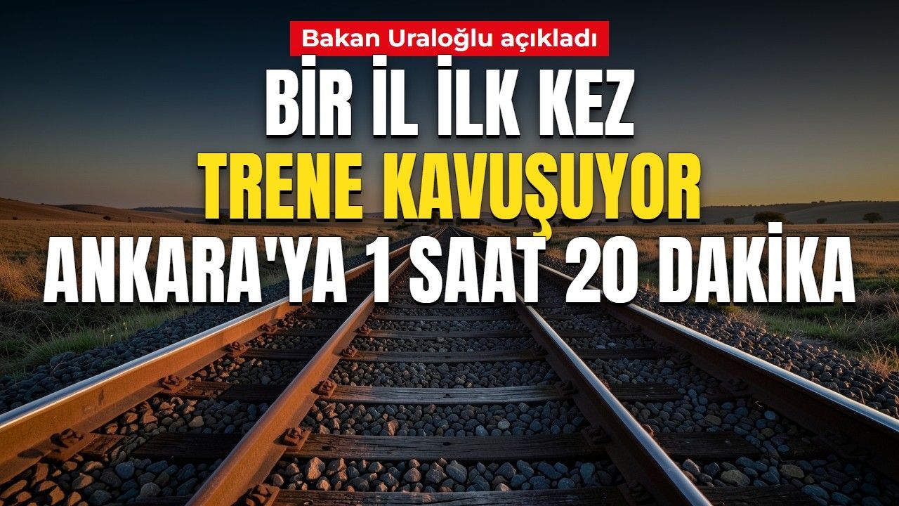 Çorum İlk Kez Demiryoluna Bağlanıyor: Ankara’ya 1 Saat 20 Dakika
