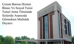 Çorum Barosu yeni Hizmet Binasına kavuşuyor: Temel Atma töreni ne zaman?