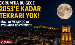 Çorum’da bu gece gökyüzü şöleni: 2053’e kadar tekrarı yok