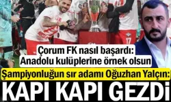 Çorum FK nasıl başardı: Kapı kapı gezdi, arabada uyudu
