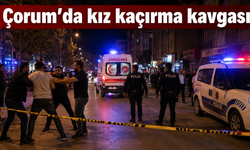 Çorum’da kız kaçırma kavgası: Tüfek ve bıçaklar konuştu