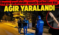 Dayısı tarafından sopayla darbedilen kişi ağır yaralandı