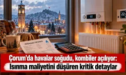 Çorum'da havalar soğudu, kombiler açılıyor: Isınma maliyetini düşüren kritik detaylar