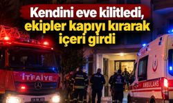 Kendini eve kilitledi, ekipler kapıyı kırarak içeri girdi