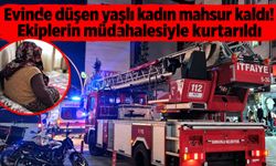Evinde düşen yaşlı kadın ekiplerin müdahalesiyle kurtarıldı