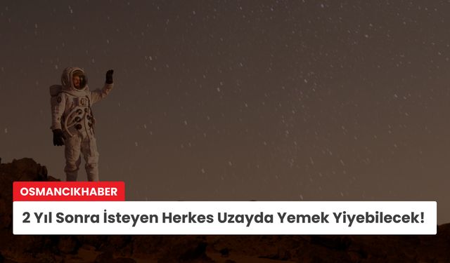 Yıldızların arasında birinci sınıf lezzetler: Uzayda yemek yemek mümkün hale geliyor