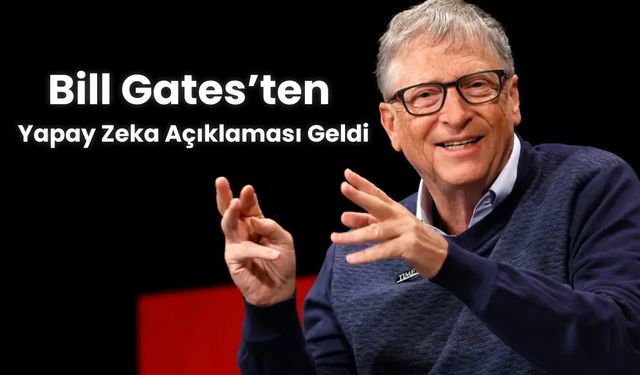 Bill Gates’ten Yapay Zeka Açıklaması Geldi