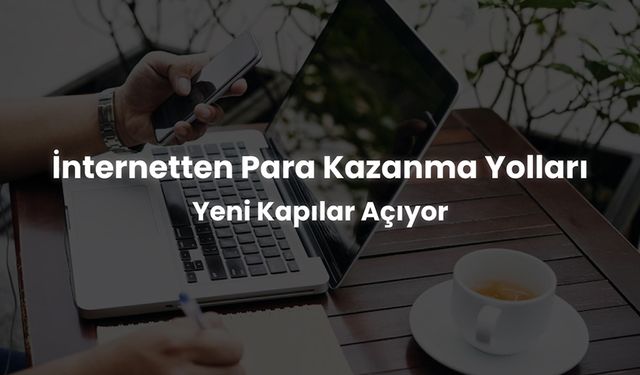 İnternet Üzerinden Para Kazanmanın En Popüler Yöntemleri