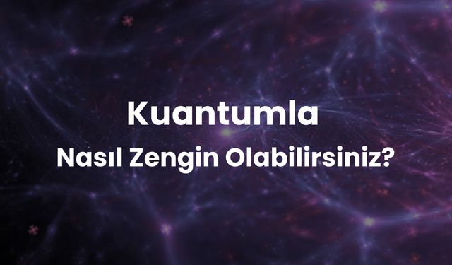 Kuantumla Nasıl Zengin Olabilirsiniz?