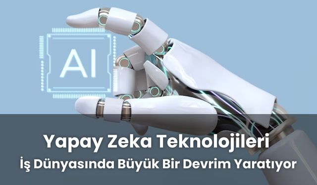 Yapay Zeka İş Dünyasında Nasıl Bir Devrim Yaratıyor?