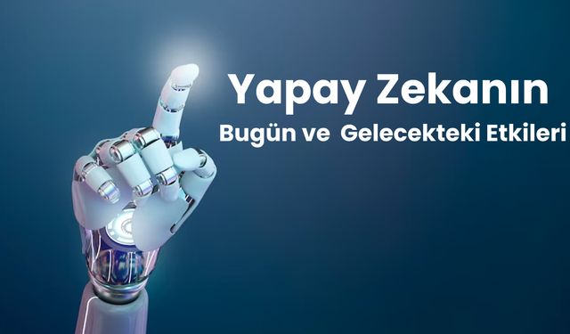 Yapay Zekanın Bugün ve Gelecekteki Etkileri