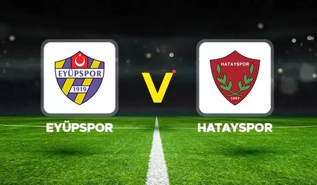 Eyüpspor Hatayspor maçı canlı yayın! Ne zaman, saat kaçta, hangi kanalda?