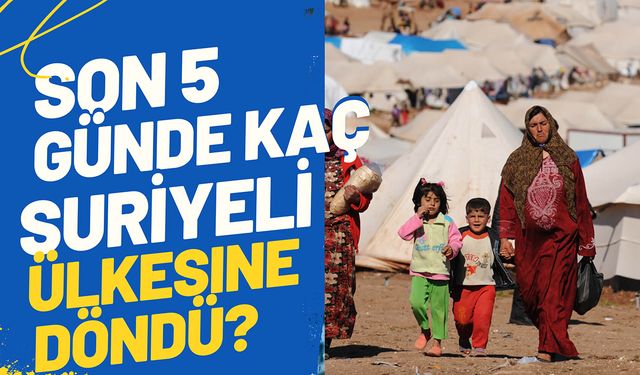 Son 5 günde kaç Suriyeli ülkesine döndü? İşte resmi rakamlar