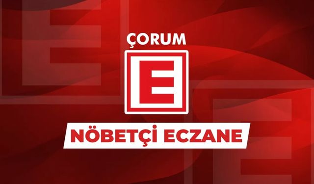 8 Mart Cumartesi Günü Çorum Nöbetçi Eczaneler: Tam liste ve çalışma saatleri