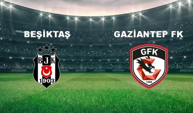 Beşiktaş - Gaziantep FK Maçı ne zaman, Saat kaçta ve hangi kanalda?