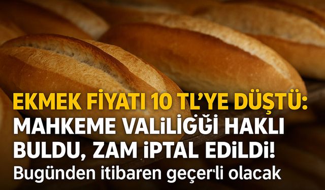 Ekmek fiyatı 10 TL'ye düştü: Mahkeme valiliği haklı buldu, zam iptal edildi! Bugünden itibaren geçerli olacak