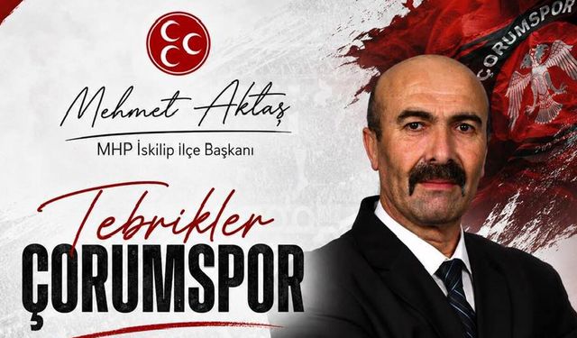 MHP İskilip İlçe Başkanı Mehmet Aktaş’tan Çorum FK’ya tebrik