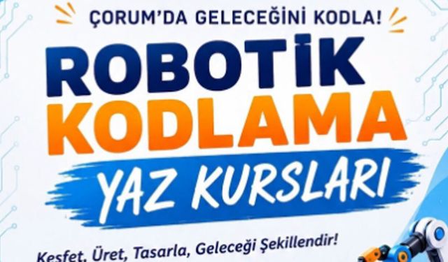 Çorum’da öğrencilere eşsiz bir fırsat! Robotik Kodlama Yaz Kursu Başlıyor