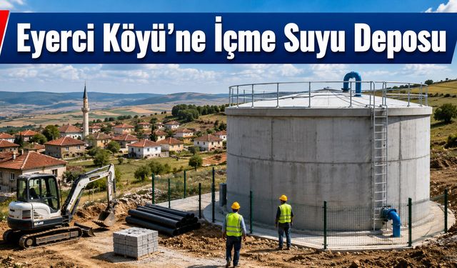 Eyerci Köyü’nün yeni içme suyu depo ihalesi 25 Ağustos’ta