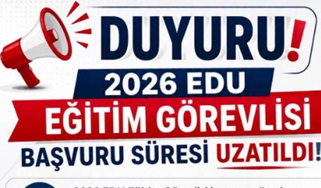 2026 EDU Eğitim Görevlisi başvurularının süresi uzatıldı