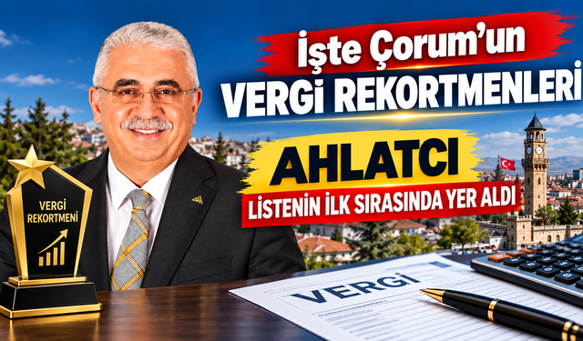 Çorum'un Vergi Şampiyonları Belli Oldu: Zirvede Yine Ahlatcı Rüzgarı!