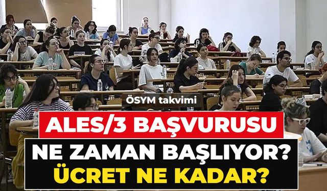 2026-ALES/3 BAŞVURU TARİHLERİ VE ÜCRETİ: ALES/3 başvuruları ne zaman başlıyor, nasıl yapılır? ALES başvuru ücreti ne kadar?
