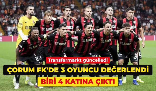 Çorum FK'de 3 oyuncunun değeri arttı! Biri 4 katına çıktı