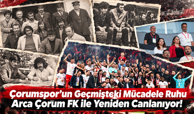 Çorumspor’un Geçmişteki Mücadele Ruhu Arca Çorum FK ile Yeniden Canlanıyor!