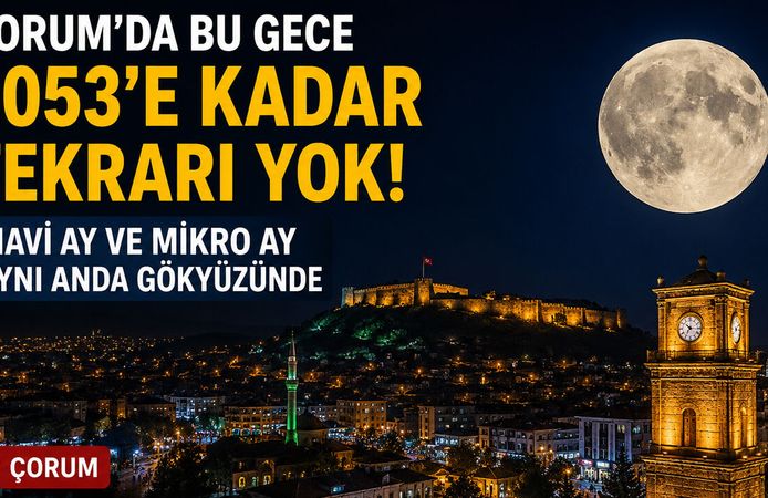 Çorum’da bu gece gökyüzü şöleni: 2053’e kadar tekrarı yok