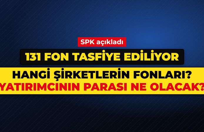 SPK FON TASFİYESİ SON DURUM: Tasfiye edilen 131 fon hangi şirketlerin, yatırımcının parası ne olacak?