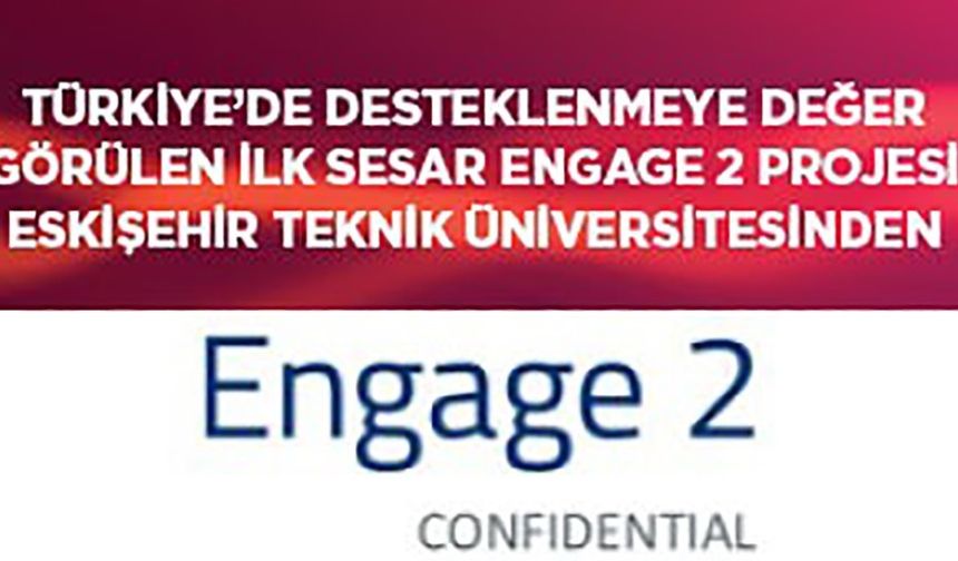 Türkiye’de desteklenmeye değer görülen ilk "Sesar Engage 2 Projesi" Eskişehir Teknik Üniversitesi’nden geldi