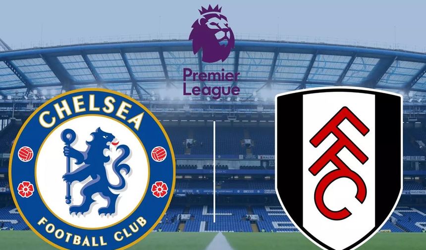 Chelsea - Fulham maçı izle! Ne zaman, hangi kanalda?