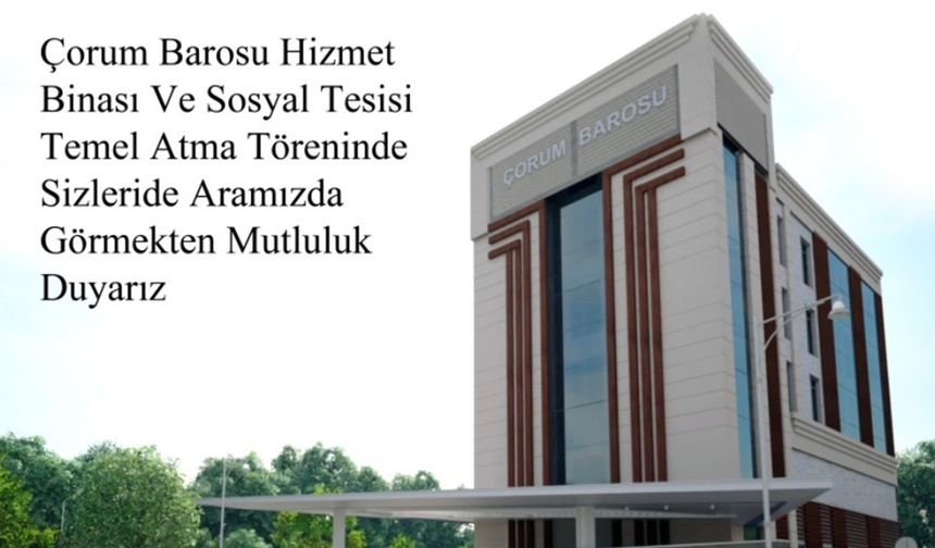 Çorum Barosu yeni Hizmet Binasına kavuşuyor: Temel Atma töreni ne zaman?