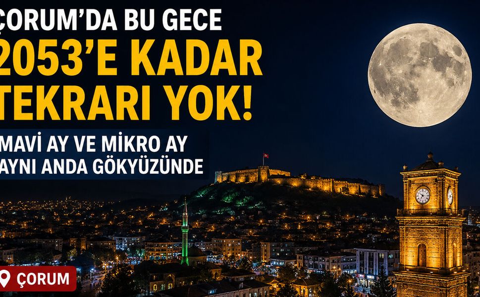 Çorum’da bu gece gökyüzü şöleni: 2053’e kadar tekrarı yok