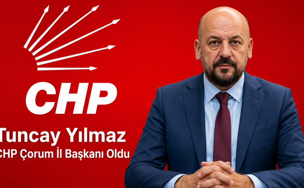 CHP Çorum İl Başkanlığına Tuncay Yılmaz Getirildi