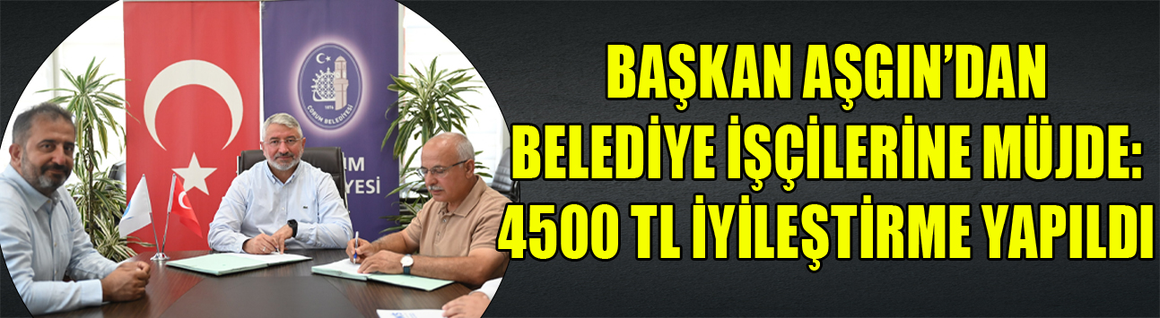 Başkan Aşgın’dan Belediye işçilerine müjde: 4500 TL iyileştirme yapıldı