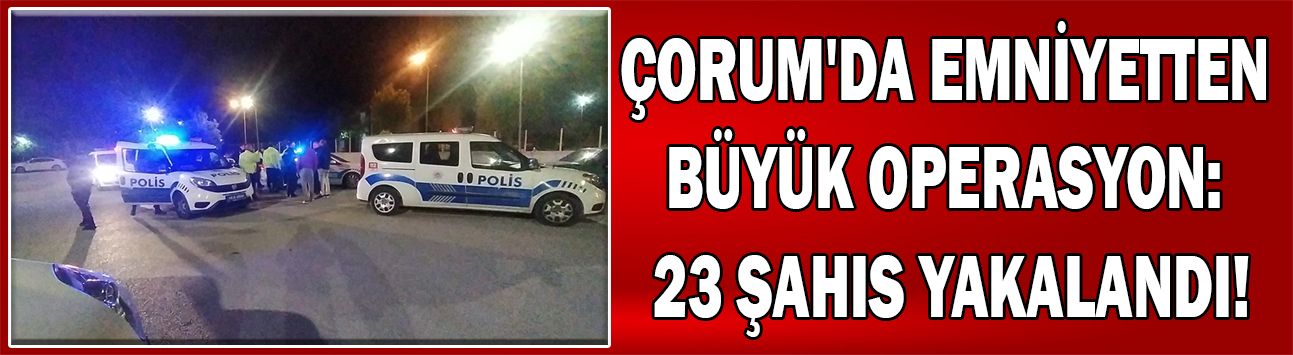 Çorum’da aranan şahıslar yakalandı