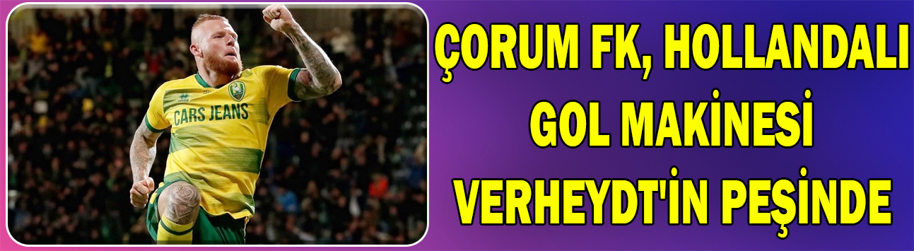 Çorum FK, Hollandalı gol makinesi Verheydt'in peşinde