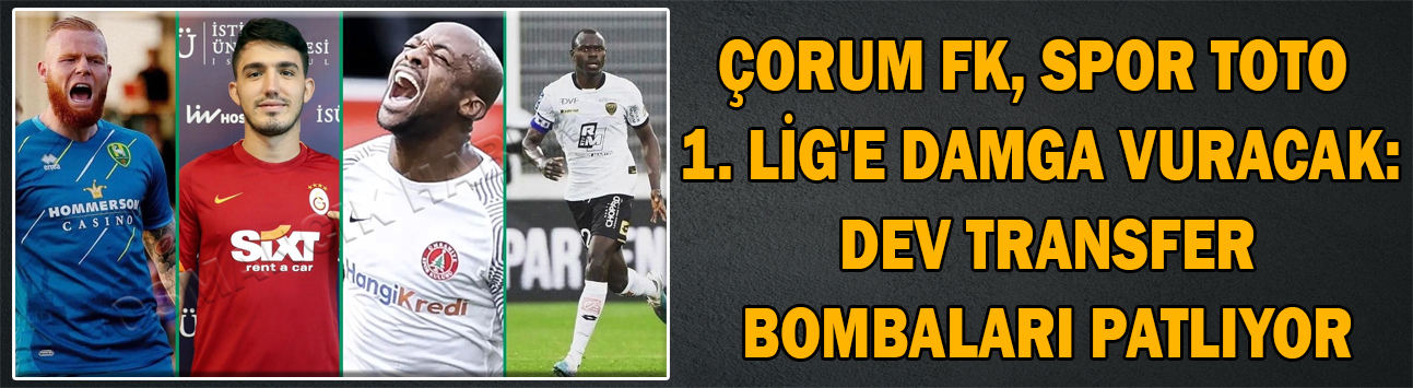 Çorum FK, dev transfer bombalarını patlıyor